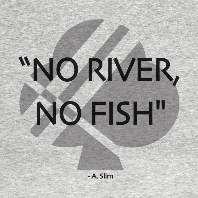 No River, No Fish by SuitedApparel